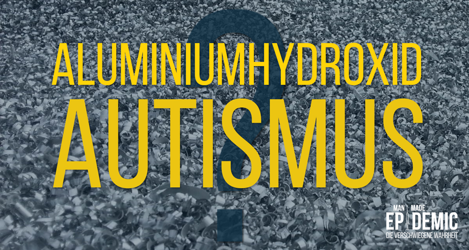 Studie: Aluminium Wirkverstärker in Impfstoffen lösen Autismus aus